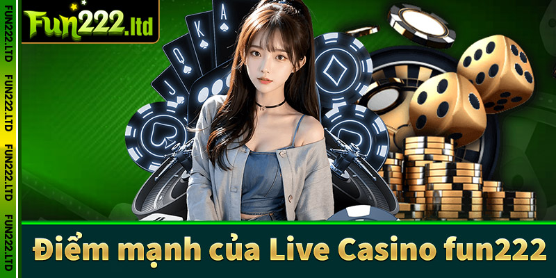 Ưu điểm nổi bật của sòng bạc Live Casino fun222