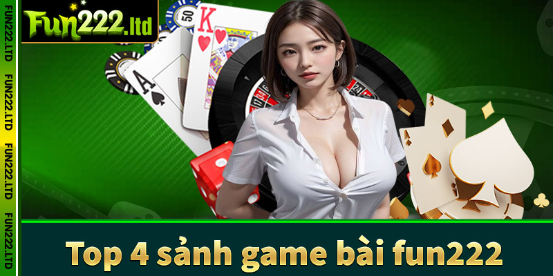 Giới thiệu top 4 sảnh game bài fun222 được yêu thích nhất 2024