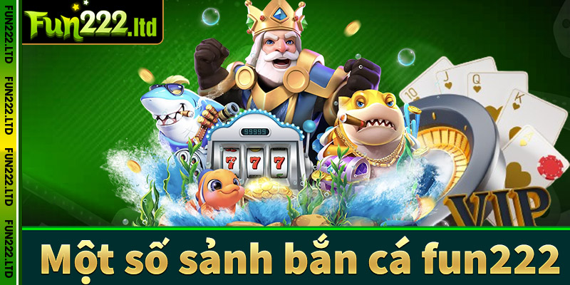 Điểm qua một số sảnh game bắn cá fun222 được nhiều người chọn lựa 