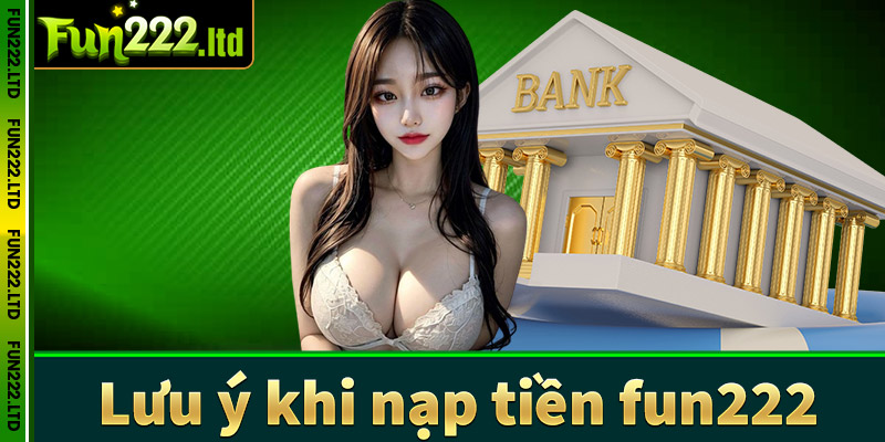 Lưu ý trong quá trình nạp tiền fun222 bạn cần biết 