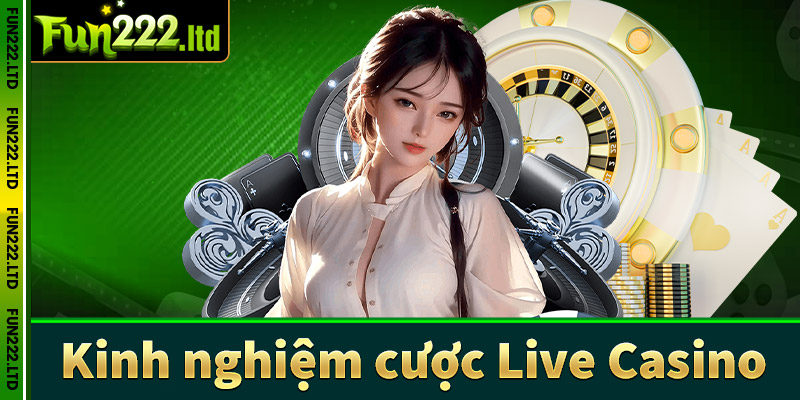 Kinh nghiệm cá cược live casino fun222 dành cho người chơi mới