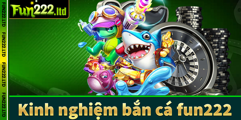 Kinh nghiệm bắn cá fun222 dành cho người chơi mới 