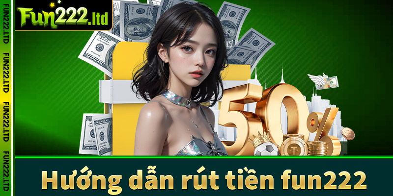 Hướng Dẫn Rút Tiền Fun222